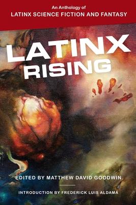 Latinx Rising: An Anthology of Latinx Science Fiction and Fantasy - Matthew David Goodwin