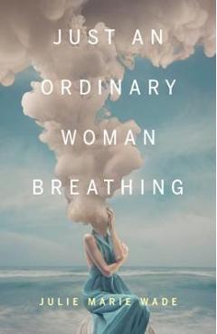 Coperta cărții 'Just an Ordinary Woman Breathing - Julie Marie Wade'