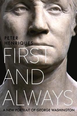 First and Always: A New Portrait of George Washington - Peter R. Henriques