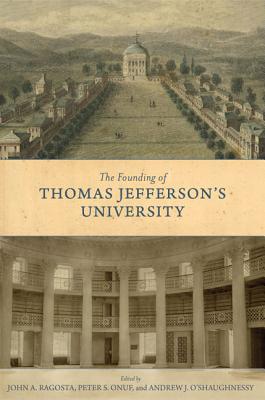 The Founding of Thomas Jefferson's University - John A. Ragosta