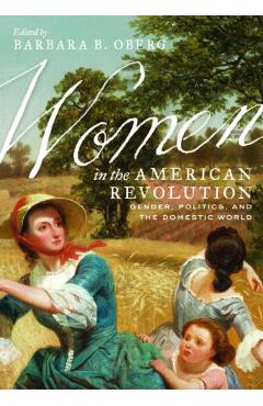 Poza produsului Women in the American Revolution: Gender, Politics, and the Domestic World - Barbara B. Oberg