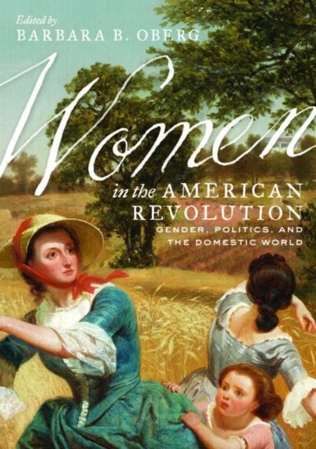 Women in the American Revolution: Gender, Politics, and the Domestic World - Barbara B. Oberg