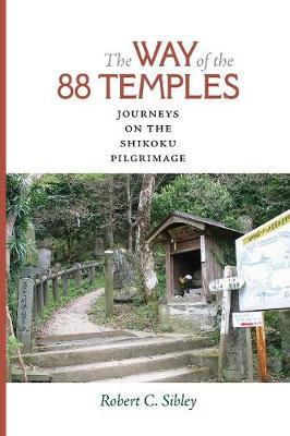 The Way of the 88 Temples: Journeys on the Shikoku Pilgrimage - Robert C. Sibley