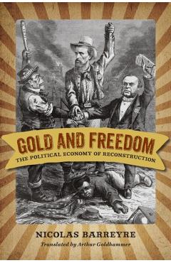 Poza produsului Gold and Freedom: The Political Economy of Reconstruction - Nicolas Barreyre