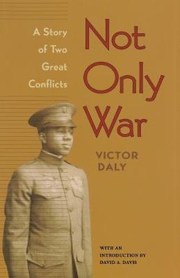 Not Only War: A Story of Two Great Conflicts - Victor Daly