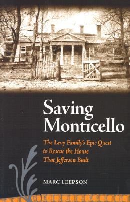 Saving Monticello: The Levy Family's Epic Quest to Rescue the House That Jefferson Built - Marc Leepson