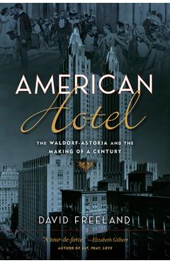 Coperta cărții 'American Hotel: The Waldorf-Astoria and the Making of a Century - David Freeland'