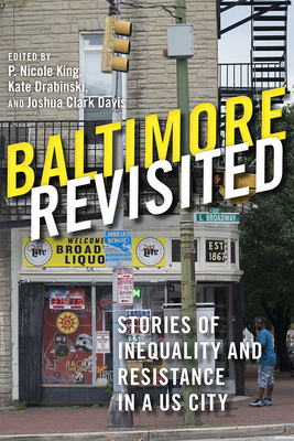 Baltimore Revisited: Stories of Inequality and Resistance in a U.S. City - P. Nicole King