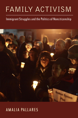 Family Activism: Immigrant Struggles and the Politics of Noncitizenship - Amalia Pallares