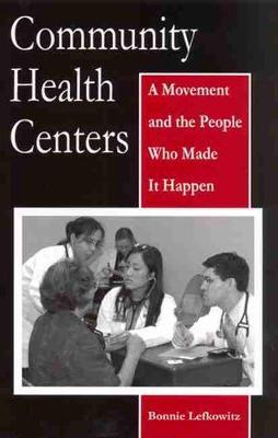 Community Health Centers: A Movement and the People Who Made It Happen - Bonnie Lefkowitz