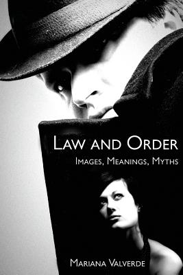 Law and Order: Images, Meanings, Myths - Mariana Valverde