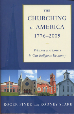 The Churching of America, 1776-2005: Winners and Losers in Our Religious Economy - Roger Finke