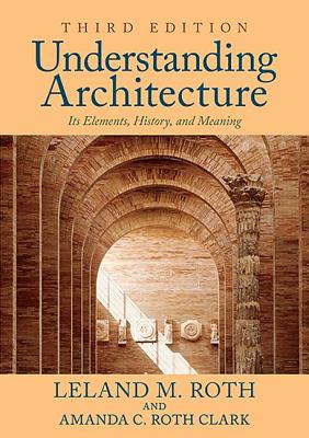 Understanding Architecture: Its Elements, History, and Meaning - Leland M. Roth