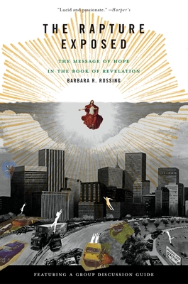 The Rapture Exposed: The Message of Hope in the Book of Revelation - Barbara R. Rossing