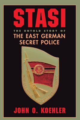 Stasi: The Untold Story of the East German Secret Police - John O. Koehler