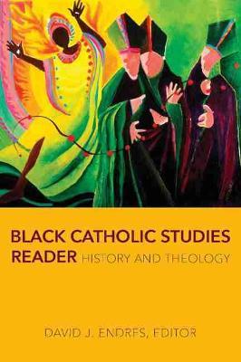 Black Catholic Studies Reader: History and Theology - David J. Endres
