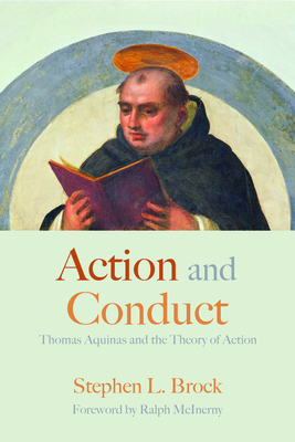 Action and Conduct: Thomas Aquinas and the Theory of Action - Stephen L. Brock