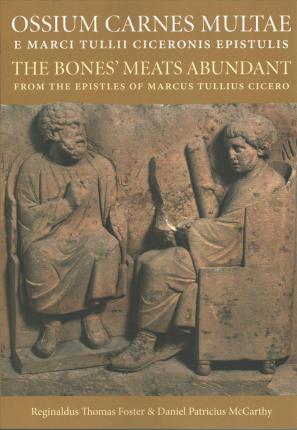 Ossium Carnes Multae E Marci Tulli Ciceronis Epistulis: The Bones' Meats Abundant from the Epistles of Marcus Tullius Cicero - Reginaldus Thomas Foster