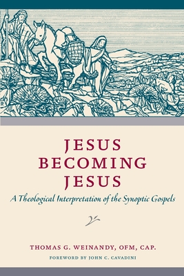 Jesus Becoming Jesus: A Theological Interpretation of the Synoptic Gospels - Thomas G. Weinandy