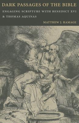 Dark Passages of the Bible: Engaging Scripture with Benedict XVI and St. Thomas Aquinas - Matthew J. Ramage