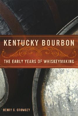 Kentucky Bourbon: The Early Years of Whiskeymaking - Henry G. Crowgey