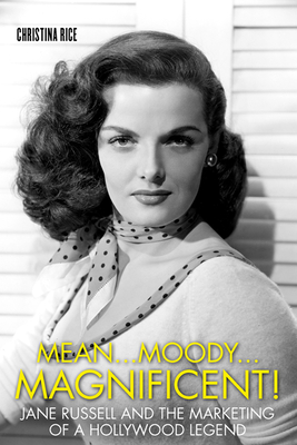 Mean...Moody...Magnificent!: Jane Russell and the Marketing of a Hollywood Legend - Christina Rice
