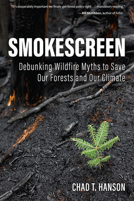 Smokescreen: Debunking Wildfire Myths to Save Our Forests and Our Climate - Chad T. Hanson