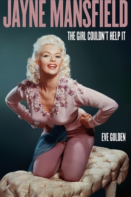 Jayne Mansfield: The Girl Couldn't Help It - Eve Golden