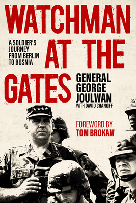 Watchman at the Gates: A Soldier's Journey from Berlin to Bosnia - George Joulwan