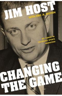 Poza produsului Changing the Game: My Career in Collegiate Sports Marketing - Jim Host