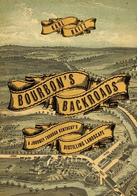 Bourbon's Backroads: A Journey Through Kentucky's Distilling Landscape - Karl Raitz