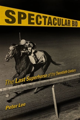 Spectacular Bid: The Last Superhorse of the Twentieth Century - Peter Lee