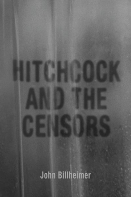 Hitchcock and the Censors - John Billheimer