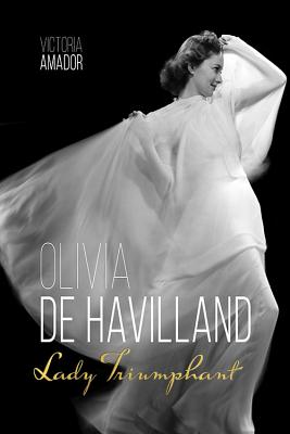 Olivia de Havilland: Lady Triumphant - Victoria Amador