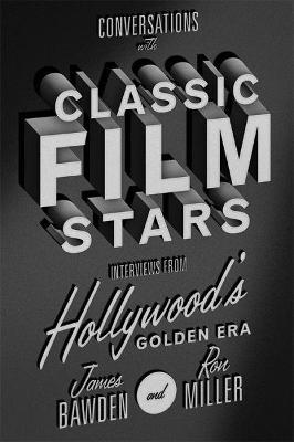 Conversations with Classic Film Stars: Interviews from Hollywood's Golden Era - James Bawden