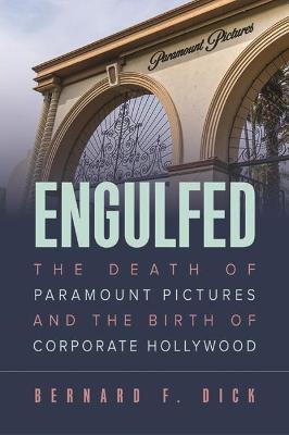 Engulfed: The Death of Paramount Pictures and the Birth of Corporate Hollywood - Bernard F. Dick