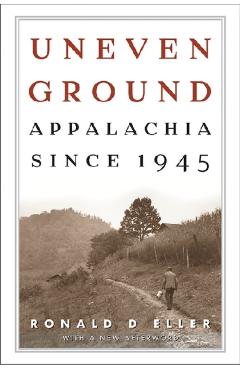 Uneven Ground: Appalachia since 1945 - Ronald D. Eller