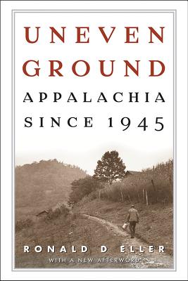 Uneven Ground: Appalachia since 1945 - Ronald D. Eller