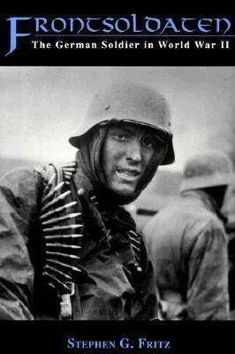 Frontsoldaten: The German Soldier in World War II - Stephen G. Fritz
