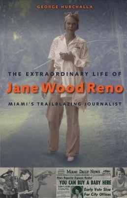 The Extraordinary Life of Jane Wood Reno: Miami's Trailblazing Journalist - George Hurchalla
