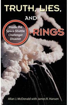 Coperta cărții 'Truth, Lies, and O-Rings: Inside the Space Shuttle Challenger Disaster - Allan J. Mcdonald'