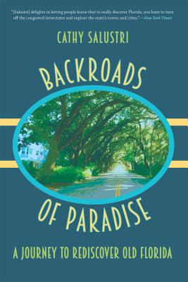 Backroads of Paradise: A Journey to Rediscover Old Florida - Cathy Salustri