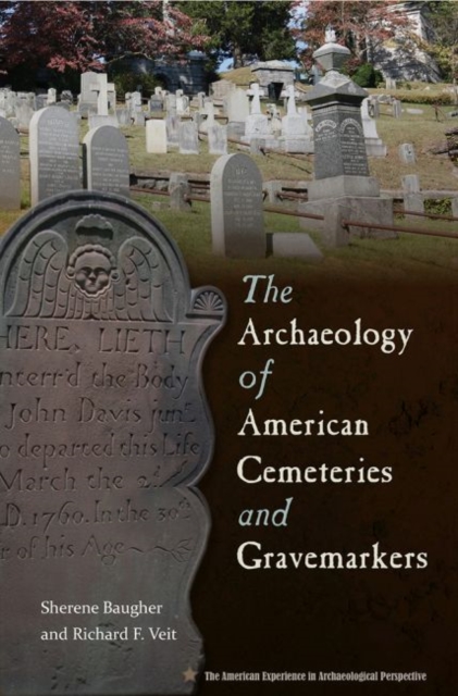 The Archaeology of American Cemeteries and Gravemarkers - Sherene Baugher