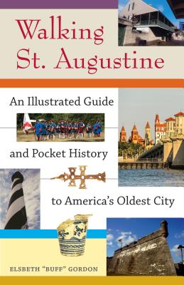 Walking St. Augustine: An Illustrated Guide and Pocket History to America's Oldest City - Elsbeth 
