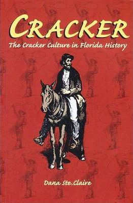 Cracker: Cracker Culture in Florida History - Dana M. Ste Claire