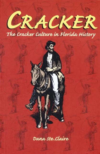 Cracker: Cracker Culture in Florida History - Dana M. Ste Claire