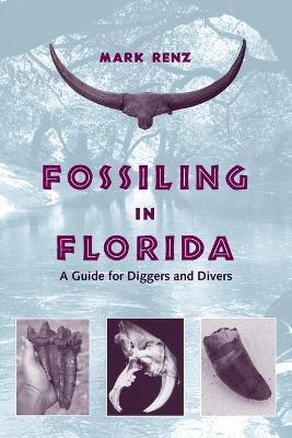 Fossiling in Florida: A Guide for Diggers and Divers - Olin Mark 