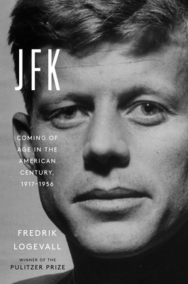 JFK: Coming of Age in the American Century, 1917-1956 - Fredrik Logevall