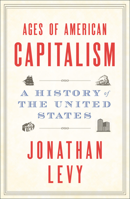Ages of American Capitalism: A History of the United States - Jonathan Levy