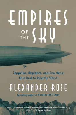 Empires of the Sky: Zeppelins, Airplanes, and Two Men's Epic Duel to Rule the World - Alexander Rose